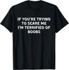 SE STAI CERCANDO DI SPAVENTARMI, HO PAURA DEI SENI. T-shirt Unisex da Uomo e Donna Top