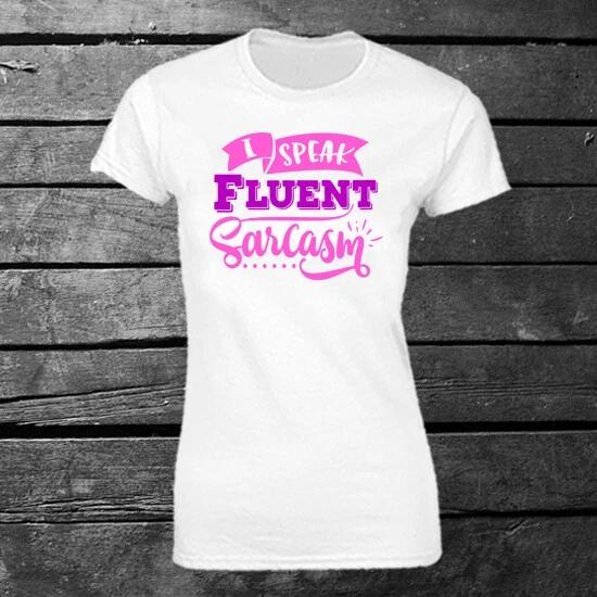I Speak Fluent Sarcasm T-shirt Ladies Gift Birthday Mother s Day Funny 4XL