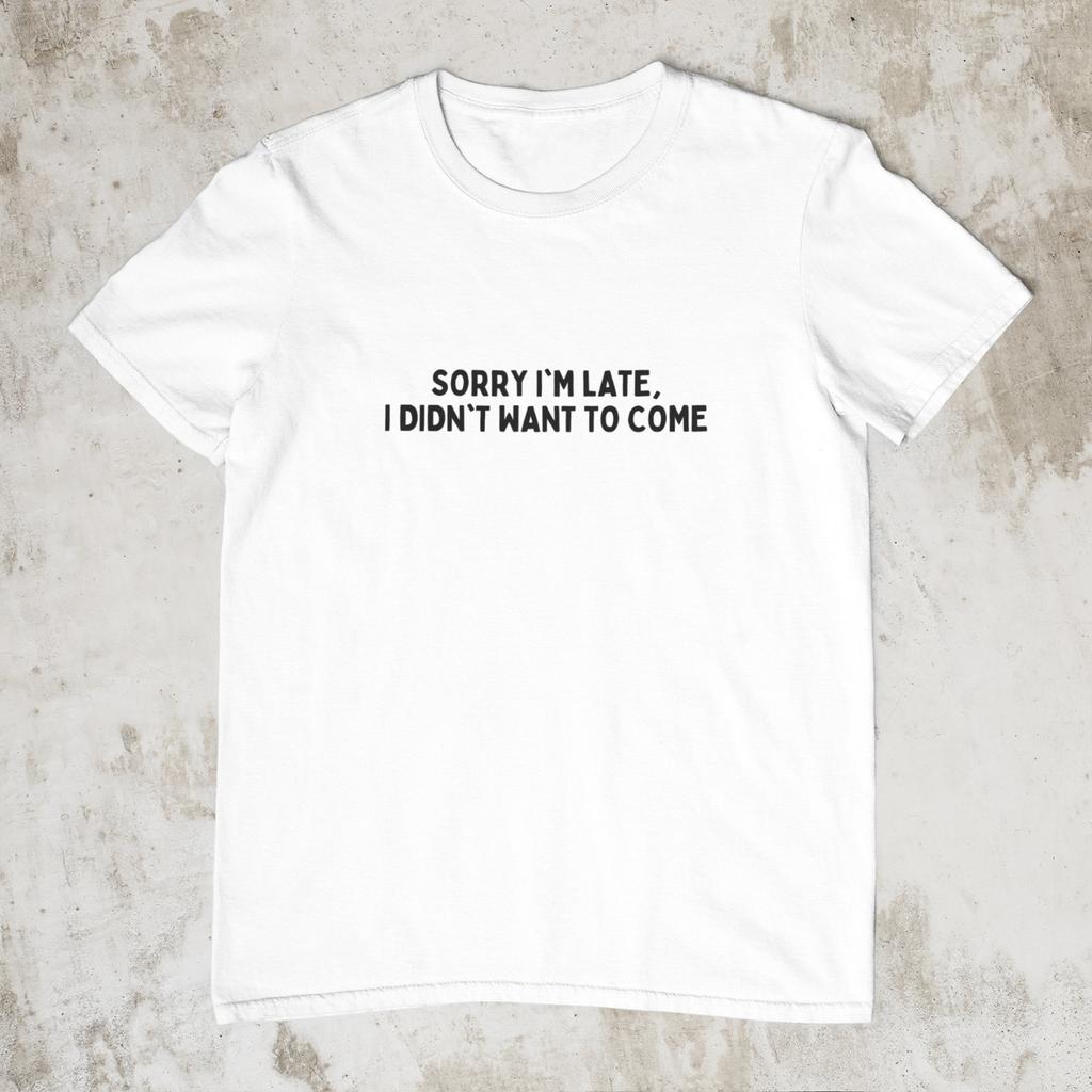 Sorry Im Late I Didnt Want To Come T Shirt Funny Introvert Shirt Uk Sarcastic Graphic Tee Anti Social Gift