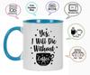 Inkdotpot Yes I Will Die Without Coffee 11oz Ceramic  Coffee Mug- Gag Idea