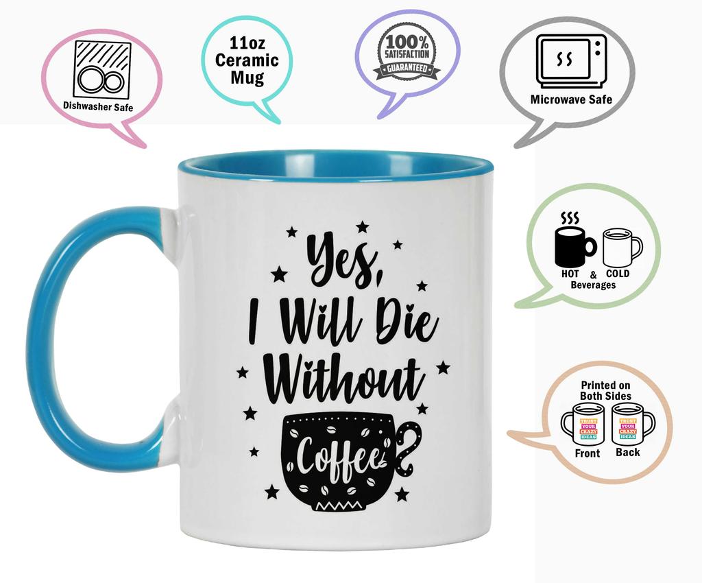 Inkdotpot Yes I Will Die Without Coffee 11oz Ceramic  Coffee Mug- Gag Idea