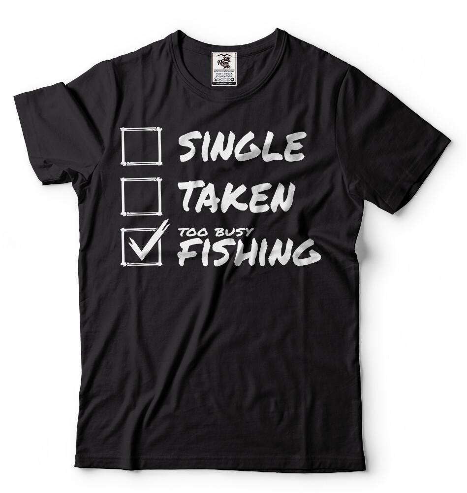Single Taken Fishing T-shirt Mens Funny T-shirt Fishing Hobby Gift Birthday Tee Unisex T-Shirt XXL