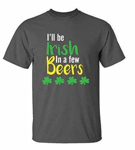 Funny St. Patrick s Day I ll Be Irish in A Few Beers Adult Short Sleeve Tee L