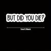 But Did You Die Sticker, Funny Gym Sticker, Motivational Laptop Decals, Motivation Tumbler Sticker, Water Bottle Sticker, Water Bottle Decal