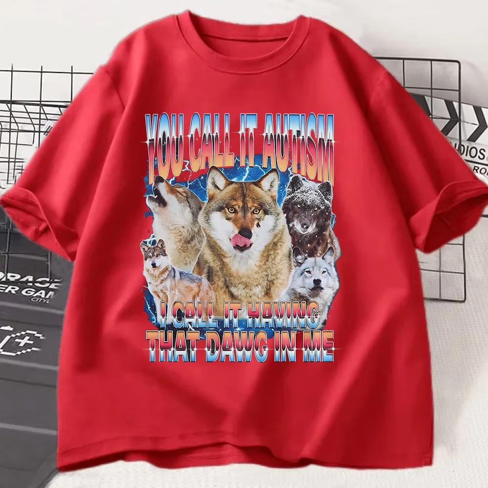 You Call It Autism I Call It Having That Dawg in Me T Shirt Funny Wolf Meme T Shirts Men and Women Short Sleeve Tshirts Cotton
