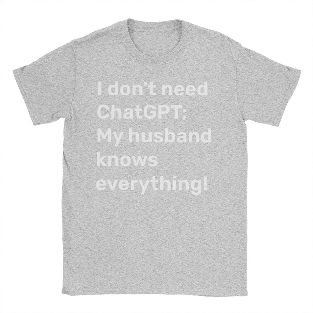 I Dont Need ChatGPT My Husband Knows Everything Meme Unisexs T Shirts Novelty Tee Shirt Short Sleeve O Collar TShirt Pure Cotton