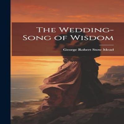 The WeddingSong of Wisdom by George Robert Stow Mead Hardback Book 9781019481325