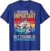 Funny School Is Important But Fishing Is Importanter Unisex T-Shirt