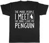 The More People I Meet the More I Love My Penguin Mens Womens Ladies T-Shirt