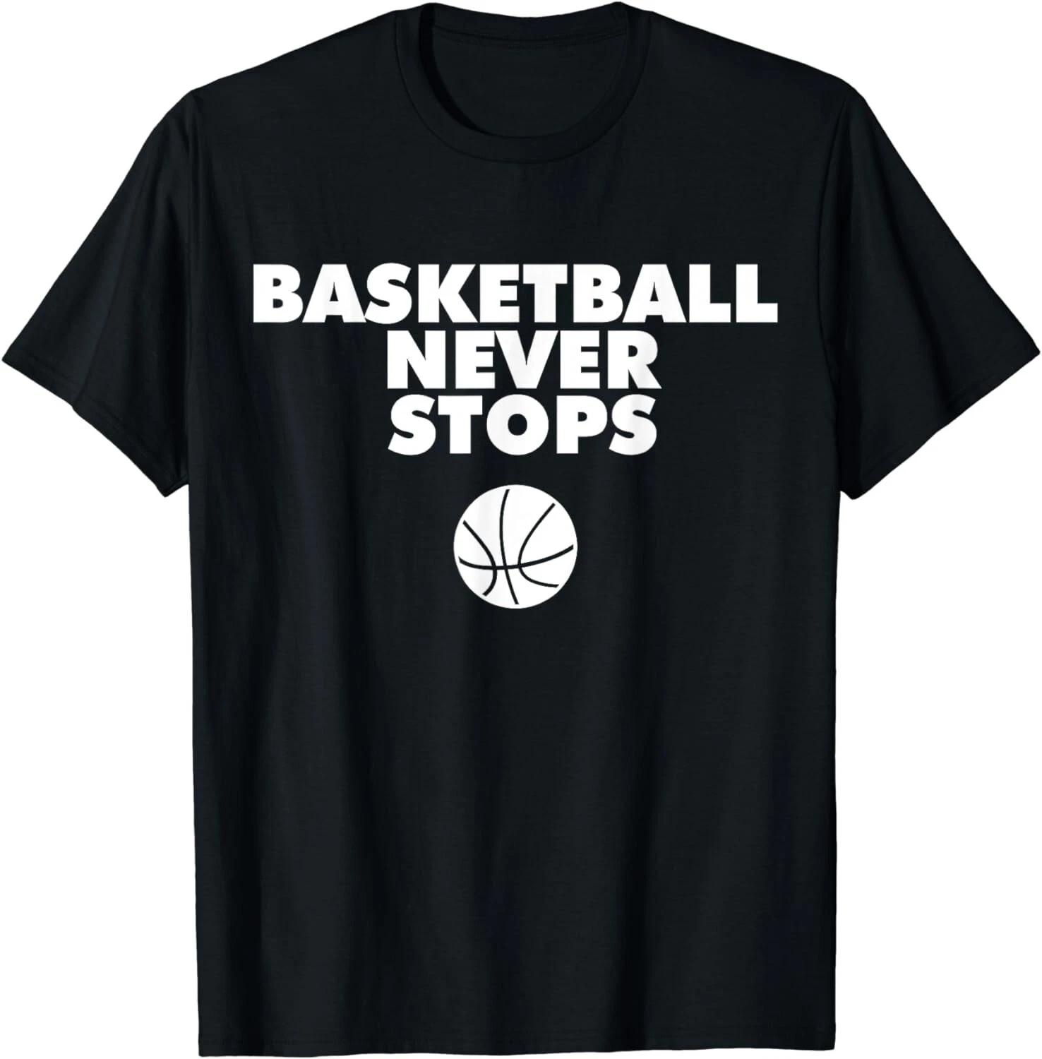 

Basketball Never Stops Funny Tee Shirts Idea Gift Unisex T-Shirt L