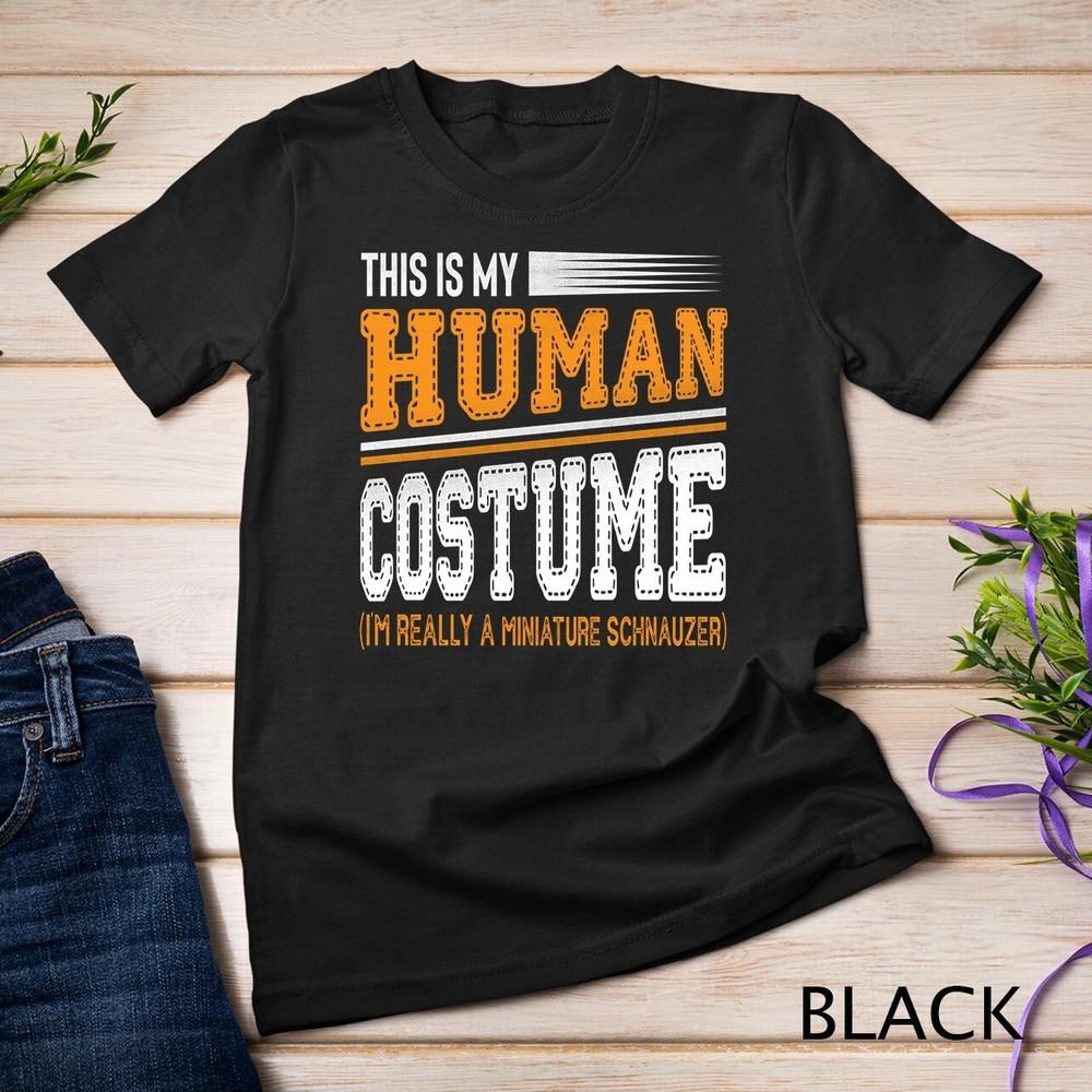 

This Is My Human Costume I m Really A Miniature Schnauzer Unisex T-shirt 4XL