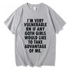 Funny Im Very Vulnerable Right Now If Any Goth Girls Tshirt Unisex Clothing Fashion Hip Hop Tshirts Loose T Shirts