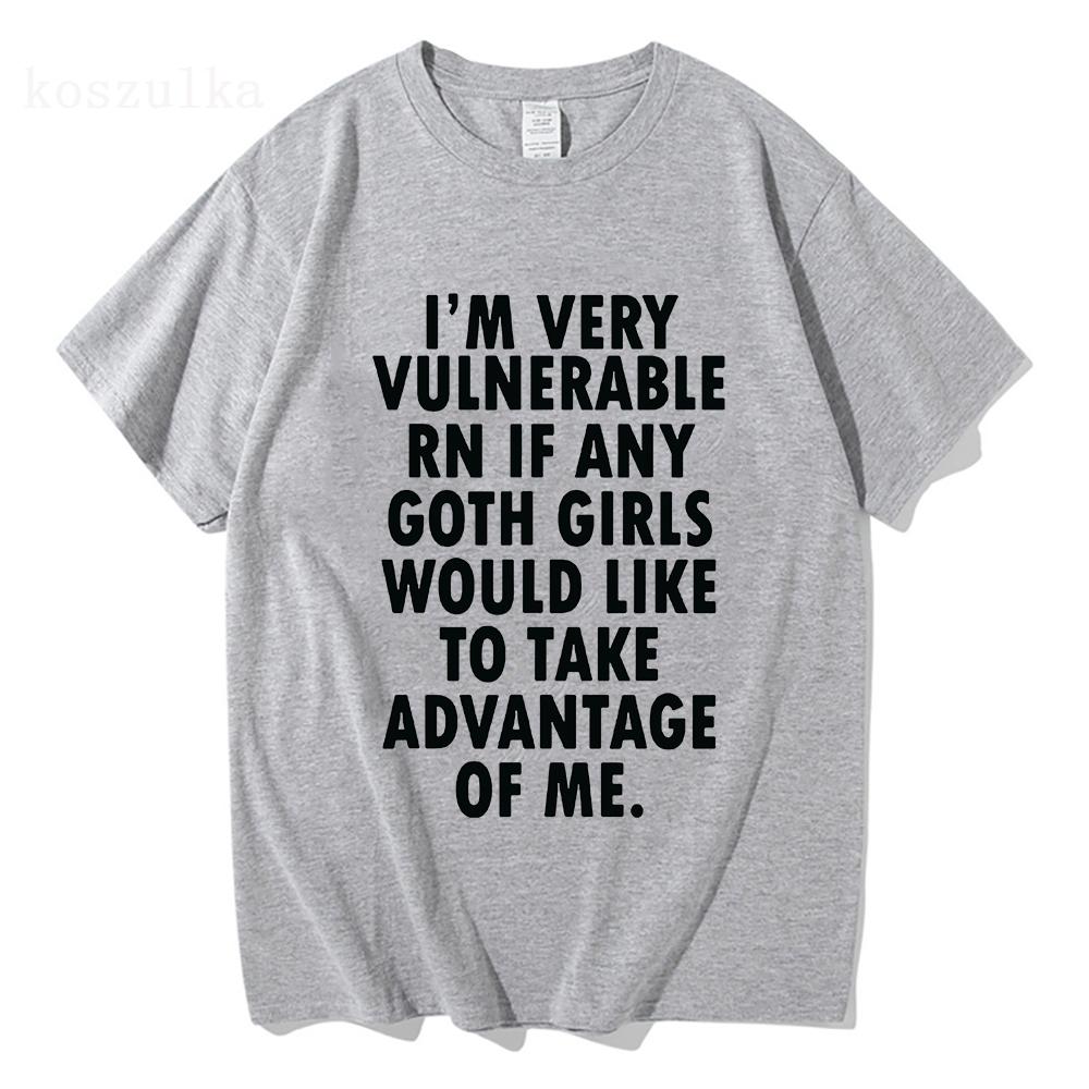Funny Im Very Vulnerable Right Now If Any Goth Girls Tshirt Unisex Clothing Fashion Hip Hop Tshirts Loose T Shirts
