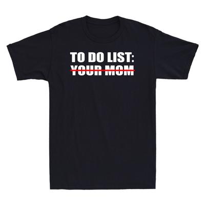 To Do List Your Mom Sarcasm Sarcastic Funny Saying Gifts Novelty Unisexs Tshirt