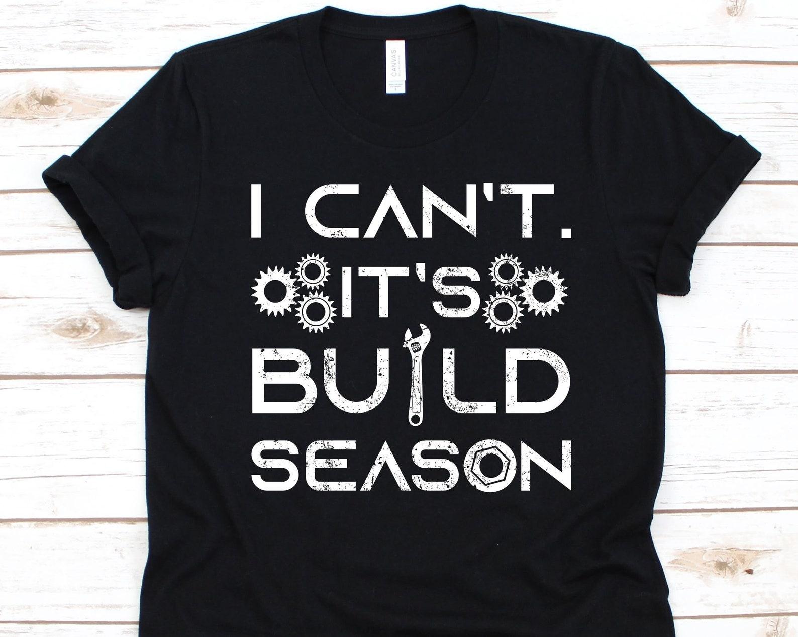 I Can t It s Build Season Shirt, Gift For Robotics Engineers, Robot Lovers, Robot Builder, Automation Robotics Engineer, Robotician Shirt 4XL