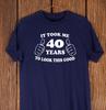 Funny 40th Birthday Shirt for Men – 40 Years To Look This Good