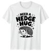 Need A Hedge Hug TShirt Hedgehog Animal Humor Birthday Gift For Him And Her