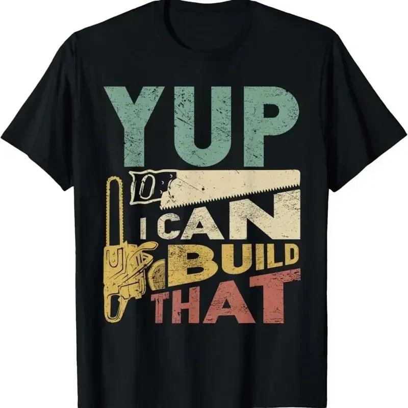 Yup I Can Build That Funny Woodworking Carpenter T Shirt