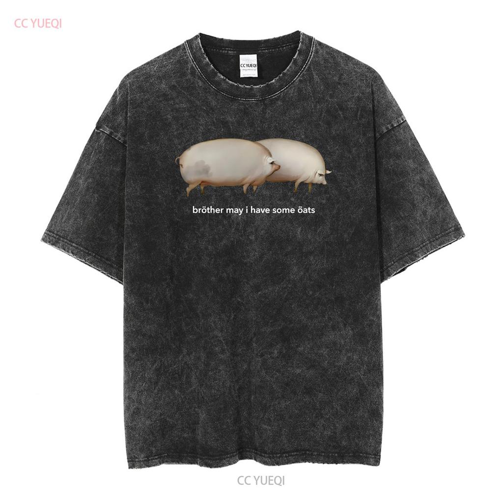 Brother May I have Some Oats Classic Dank Meme Pair Of Pigs T Shirt SweaT 35521 long or short sleeves vintage Washed Stretched