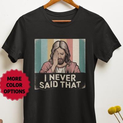 I Never Said That Jesus Shirt, Religious Graphic Tee, Christian Quote T-Shirt, Faith Apparel, Religious Gift, Inspirational Clothing
