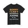Anime Manga Lover T-Shirt | Sorry I Can't I Have To Much Anime To Watch Shirt