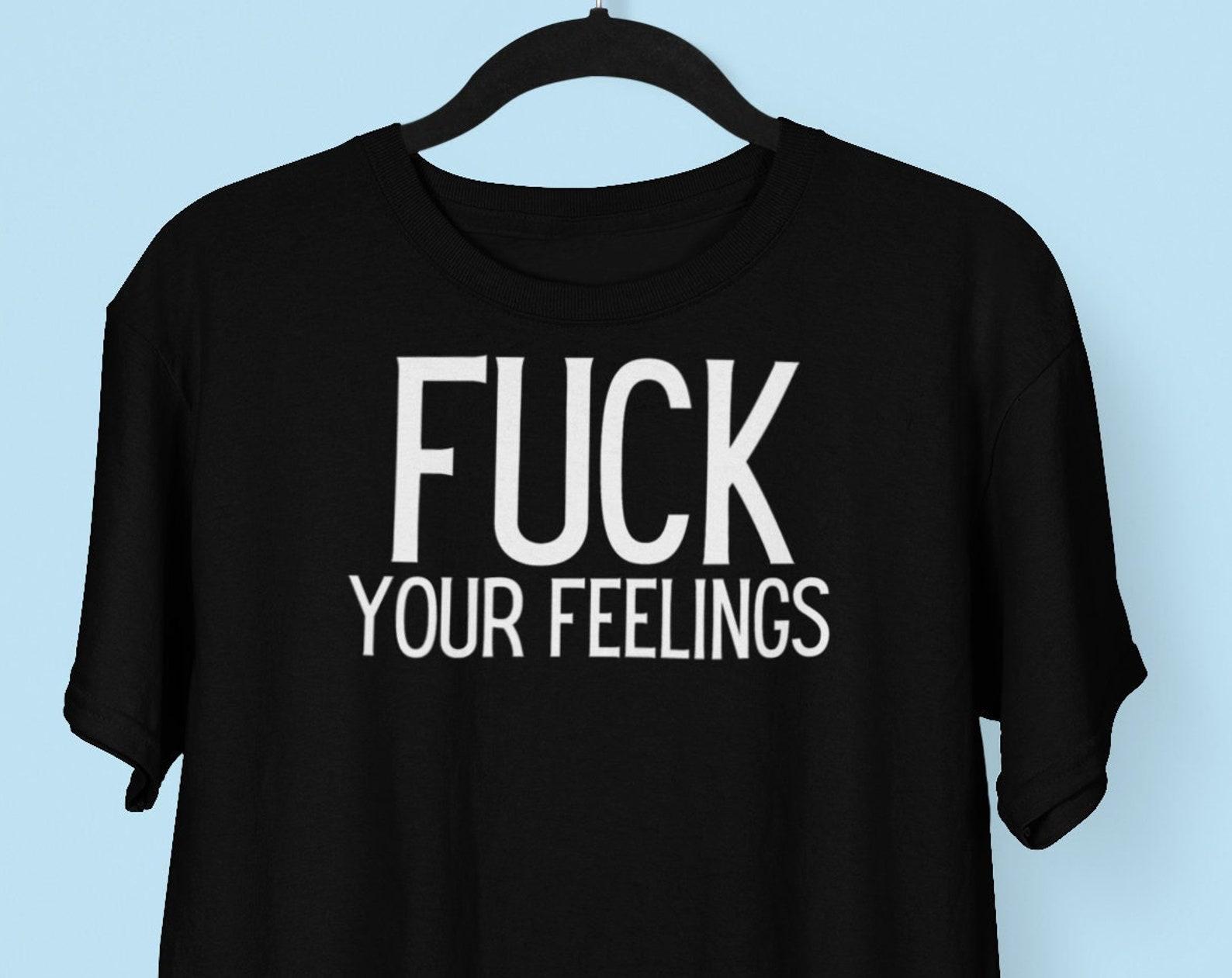Fuck Your Feelings T shirt, Offensive shirts, Fck Your Feelings, Funny Graphic Shirt, Funny Gift for Friends, Sarcastic shirts S
