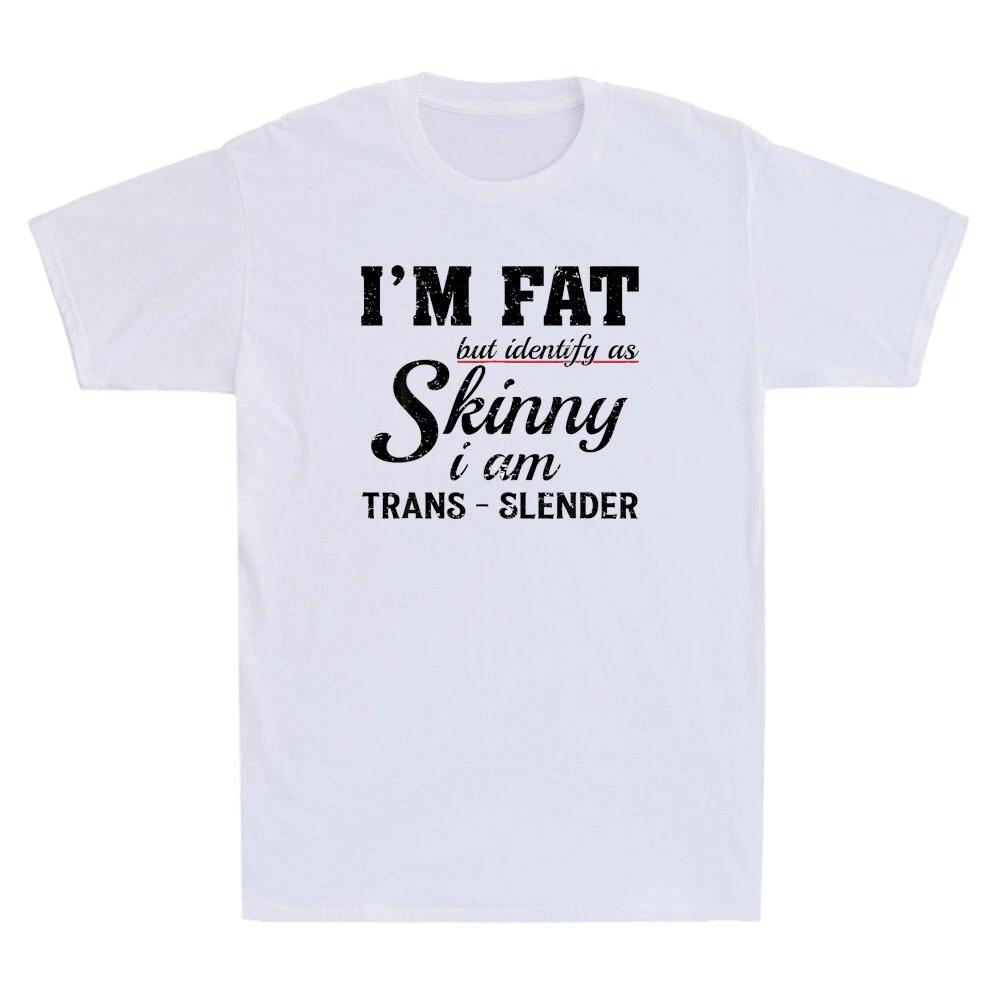 I'm Fat But Identify As Skinny I Am Trans-Slender Funny Quote Retro Printed Design Comfortable and Breathable Men's Clothing Tee