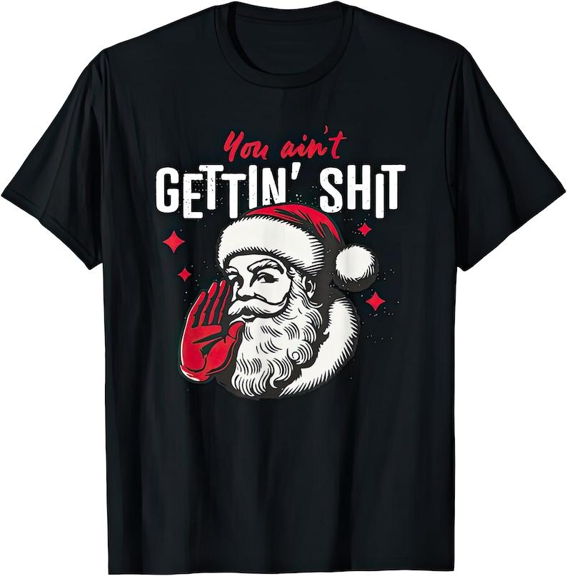 You Aint Getting Sht Funny Santa Father Christmas Pattern High Quality Cotton Graphic Tshirts Regular Tops Tee Shirt Short