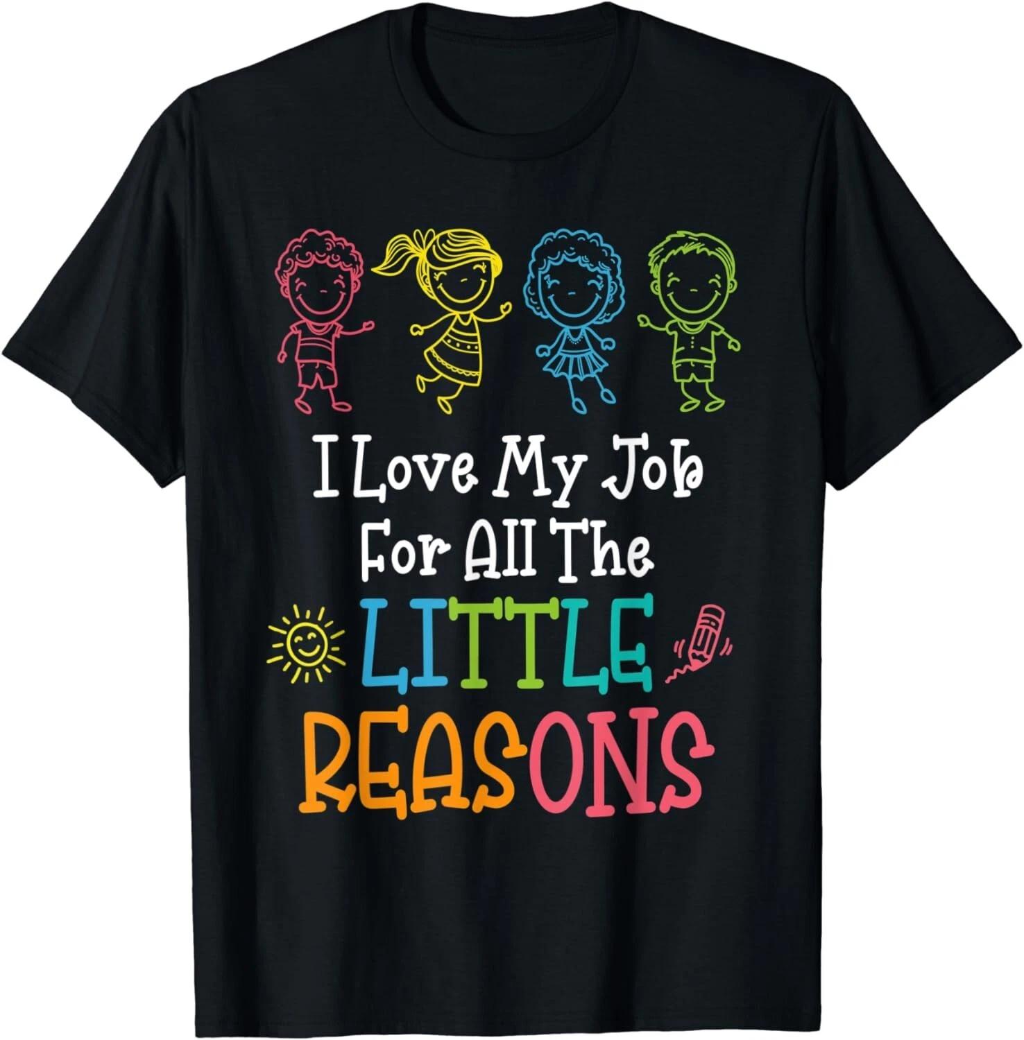 

Teacher Shirt I Love My Job For All The Little Reasons Gift Unisex T-Shirt 4XL