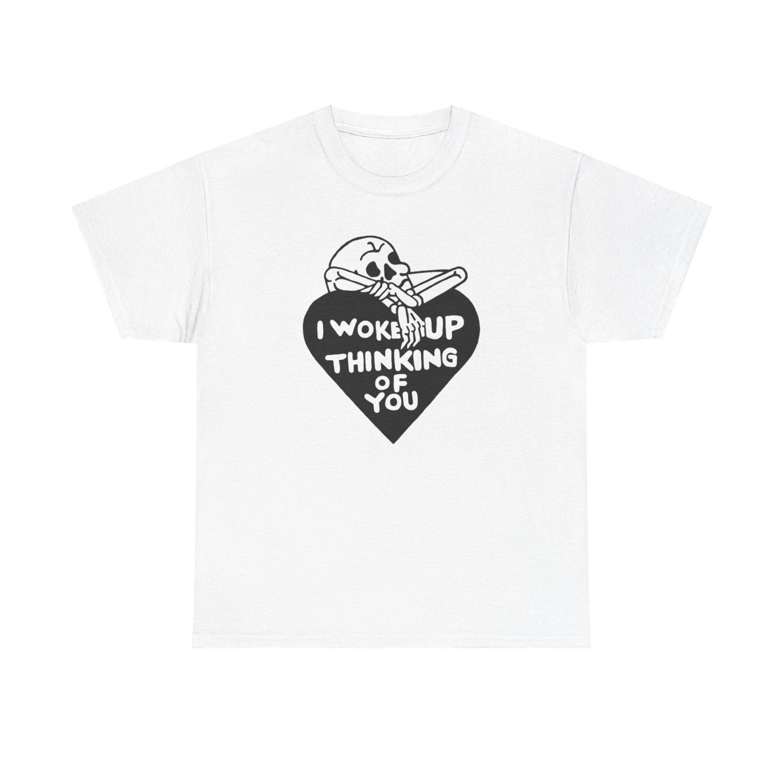 

I Woke Up Thinking Of You Graphic T Shirt Unisex Heavy Cotton Tee Gift 4XL