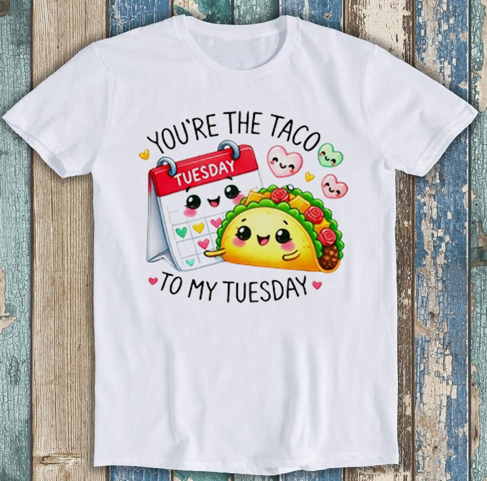 

Valentine s Day You re The Taco To My Tuesday Funny Gift Tee T Shirt 1992 3XL