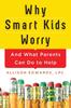 The Why Smart Kids Worry : And What Parents Can Do To Help Book