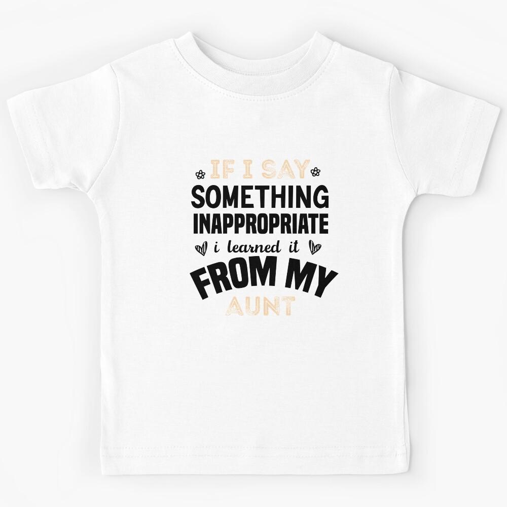 if i say something inappropriate i learned it from my aunt Kids T-Shirt 150