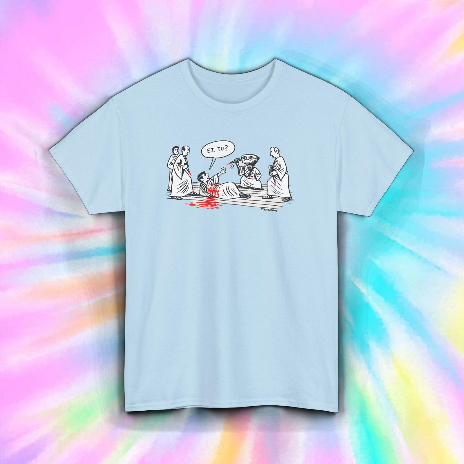 Funny ET Tu Alien Shirt Julius Caesar Parody Meme Graphic Tee S-5XL Gift XXXL