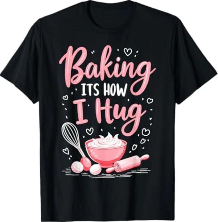 Baking It s How I Hug – Funny Baking Mom Cookies Lover T-Shirt XL
