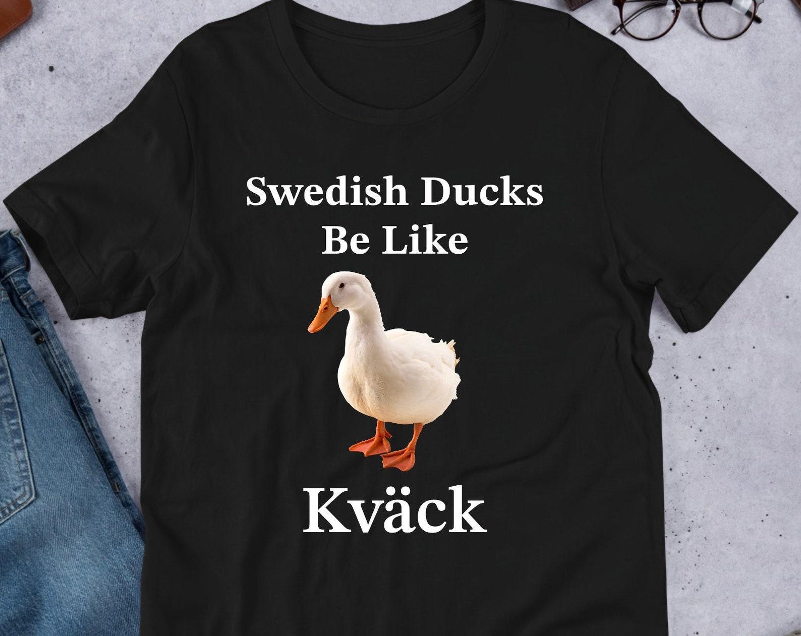 Swedish Ducks Be Like Kvack, Funny Duck Meme Shirt, Ironic Shirt, Goose Duck Lover Gift, Oddly Specific, Unhinged Shirt, Cursed, Cringe L