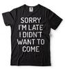 Sorry, dass ich zu spät bin, ich wollte nicht kommen T-Shirt Geburtstagsgeschenk Lustiges Unisex-T-Shirt