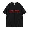Save A Horse Ride A Cowboy Letter Print T Shirts Men Women Casual Fashion Short Sleeve Tshirt Tops 100 Cotton Oversized Tshirt