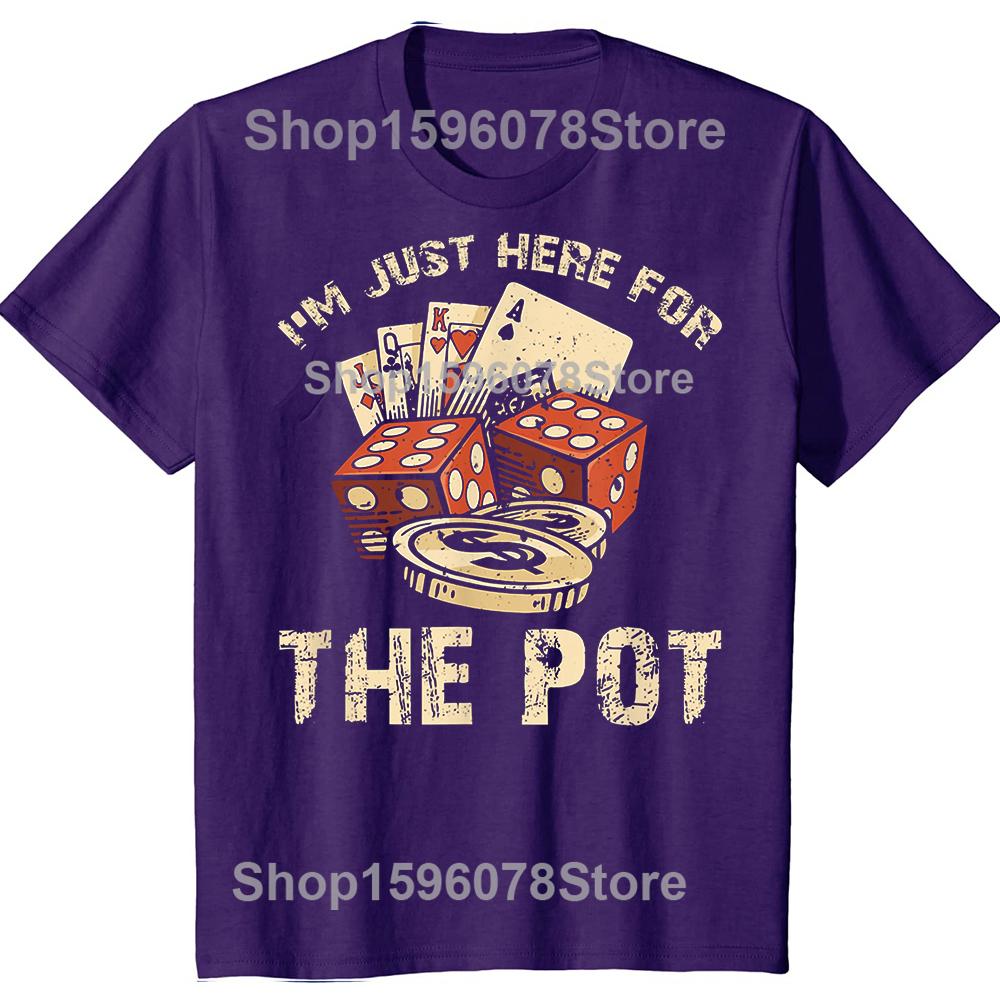 

Im Just Here For He Pot Funny Poker T Shirts Men Women Cotton Humor Streetwear Tee Shirt Short Sleeve Unisex Loose Clothing 4XL
