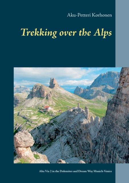 The Trekking Over the Alps : Alta Via 2 In the Dolomites and Dream Way from Munich To Venice Book