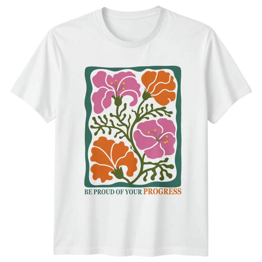 Be Proud Of Your Progress TShirt Botanical Art Floral Birthday S