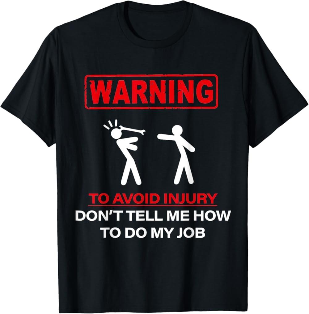 NEW LIMITED Warning! To Avoid Injury Don t Tell Me How To Do My Job T-Shirt L