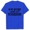 Men's Funny Shirt in My Defense I Was Left Unsupervised Humor Birthday Mans Tee Short Sleeve O-neck Men's Tee Tshirt Clothing