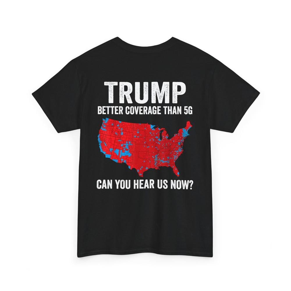 

Trump Better Coverage Than 5G Can You Hear us Now Politics (On Back) T-Shirt 4XL