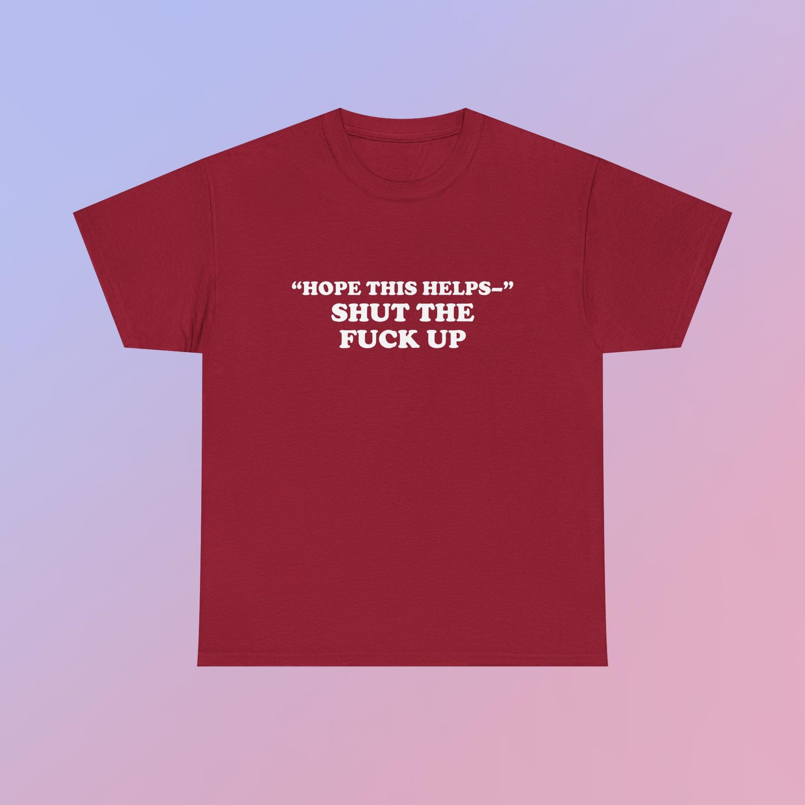 Hope This Helps Shut The Fuck Up Unisex Heavy Cotton Tee Y2K Iconic Funny It Girl Meme Shirt Sarcasm Comment Unhinged Chaotic Viral Top Gift S