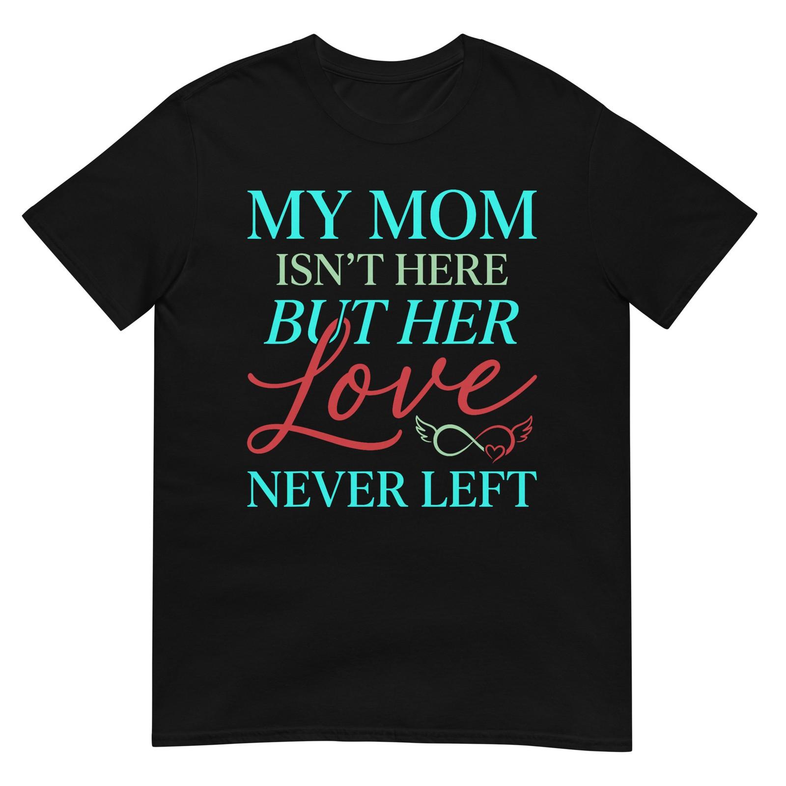 Remembrance My Mom is Not Here But Her Love Never Left T-Shirt S