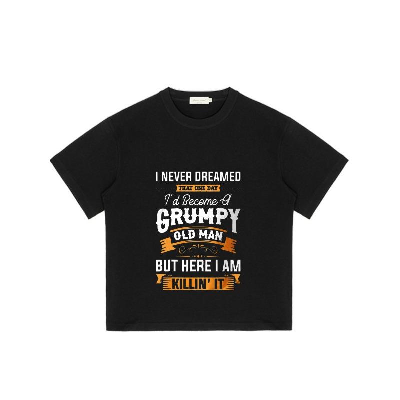 Black T-Shirt with I Never Dreamed That One Day  Become A Grumpy Old Man But Here I Am Killin It Graphic Print for Casual Wear and Humorous Statements