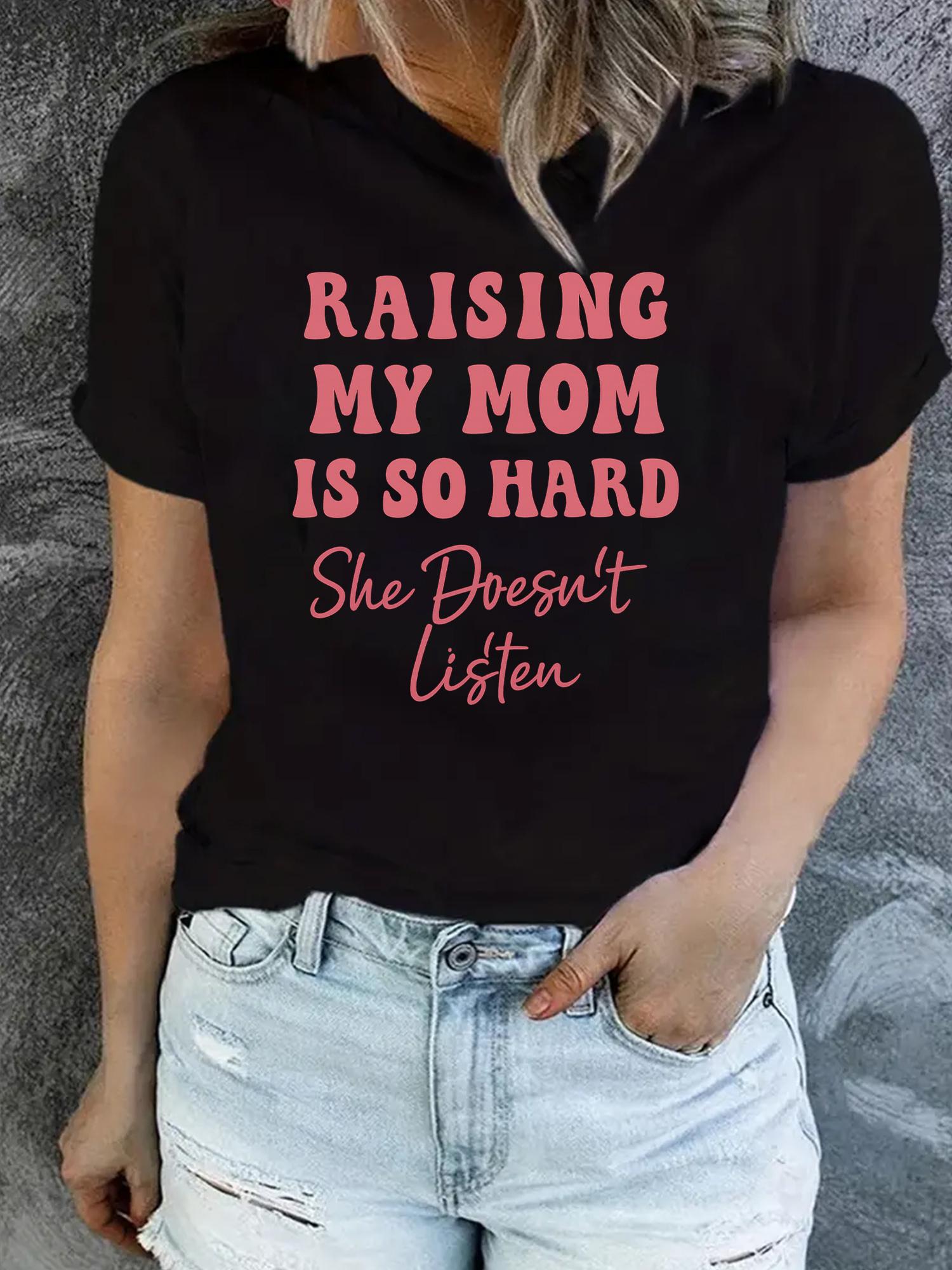

RAISING MY MOM IS SO HARD Tshirt Womens Round Neck TShirt Casual Crew Neck Top Womens Clothing Fashion Ladies TShirts 4XL