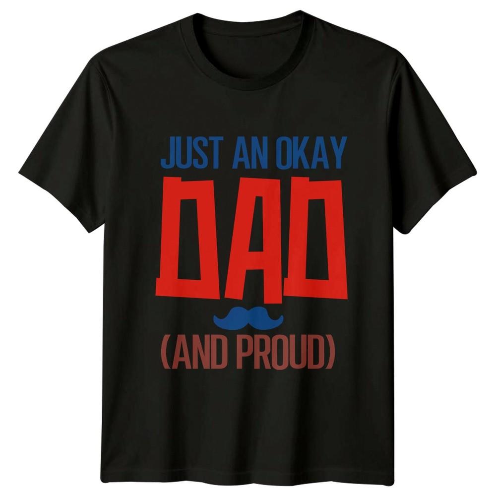 Just An Okay Dad And Unisexs TShirt Humorous Dad Fatherhood Fathers Day Gift