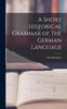 The A Short Historical Grammar of the German Language Book